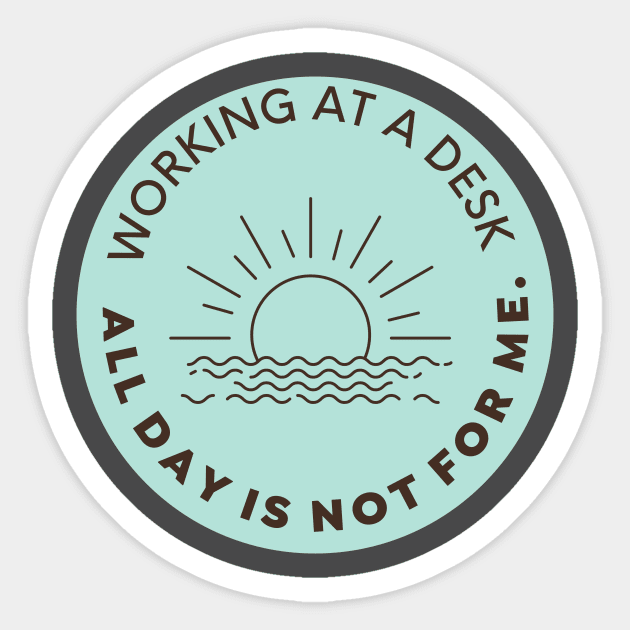 Working at a desk all day is not for me Sticker by nomadearthdesign